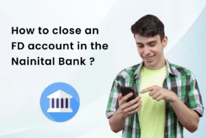 How to Close Nainital Bank (NTB) FD Online and Offline