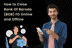 How to Close Bank Of Baroda (BOB) FD Online and Offline